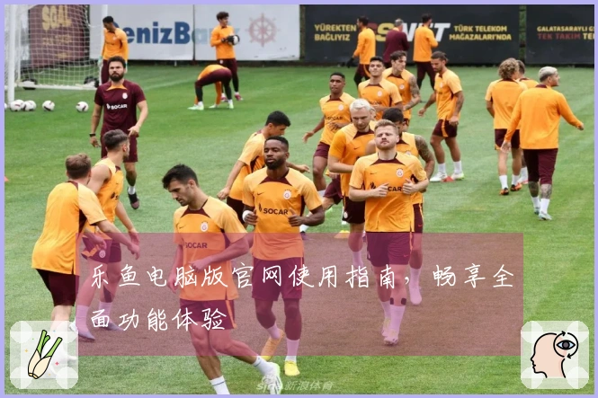 乐鱼电脑版官网使用指南，畅享全面功能体验